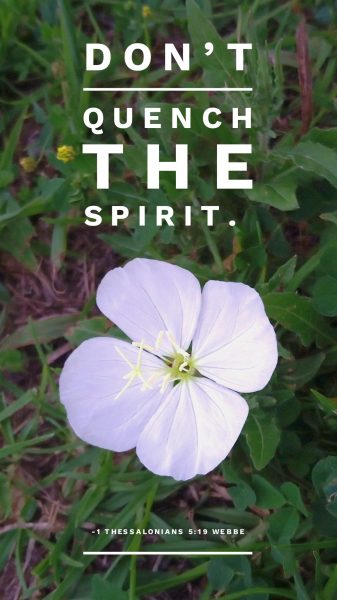 1 Thessalonians 5:19 (WEBBE): Don’t quench the Spirit.